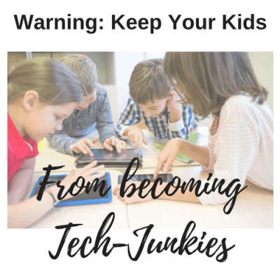 Warning: How to Keep Your Kids From Becoming Tech-Junkies