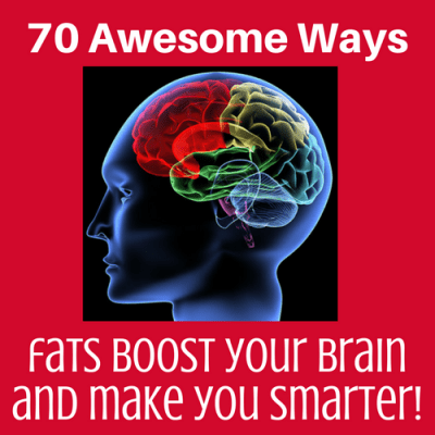 70 Awesome Ways Fats Boost Your Brain and Make You Smarter!