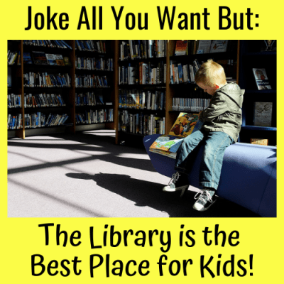 Joke All You Want, but the Library is the Best Place for Kids!