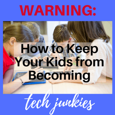 Warning: How to Keep Your Kids From Becoming Tech-Junkies