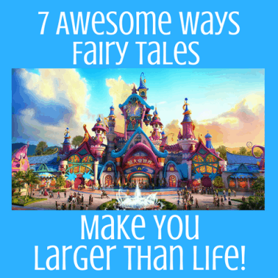 7 Awesome Ways Fairy Tales Make You Larger than Life!