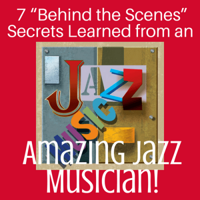 7 “Behind the Scenes” Secrets Learned from an Amazing Jazz Musician!