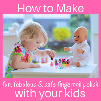 How to Make Fun, Fabulous & Safe Fingernail Polish with Your Kids