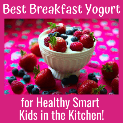 Best Breakfast Yogurt for Healthy Smart Kids in the Kitchen