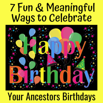 7 Fun & Meaningful Ways to Celebrate Your Ancestors Birthdays