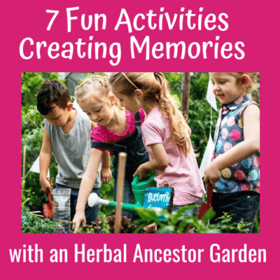 7 Fun Activities Creating Memories with an Herbal Ancestor Garden
