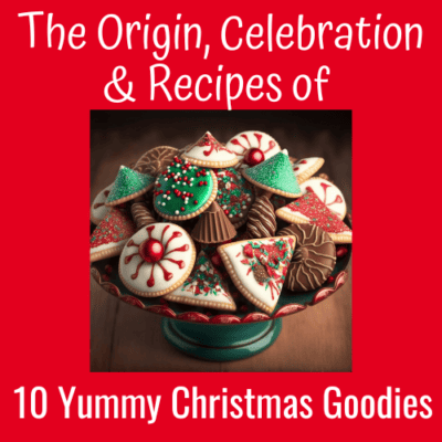 The Origin, Celebration & Recipes of 10 Yummy Christmas Goodies
