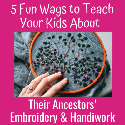5 Fun Ways to Teach Your Kids About Their Ancestors Embroidery and Handiwork