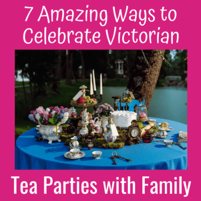 7 Amazing Ways to Celebrate Victorian Tea Parties with Family